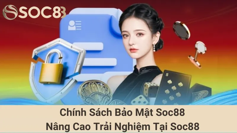 Chính Sách Bảo Mật Soc88 - Nâng Cao Trải Nghiệm Tại Soc88