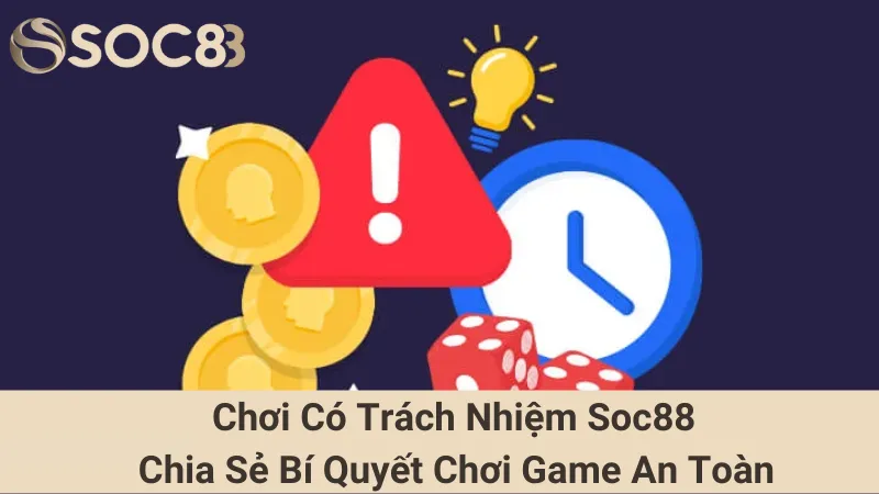 Chơi Có Trách Nhiệm Soc88: Chia Sẻ Bí Quyết Chơi Game An Toàn