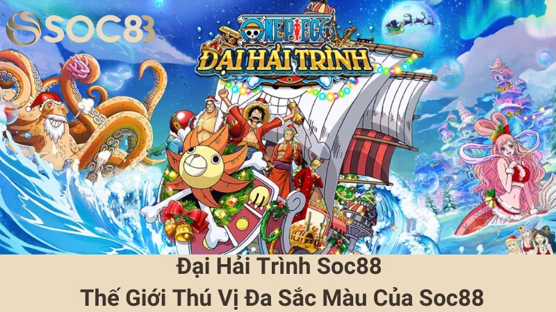 Đại Hải Trình Soc88 - Thế Giới Thú Vị Đa Sắc Màu Của Soc88