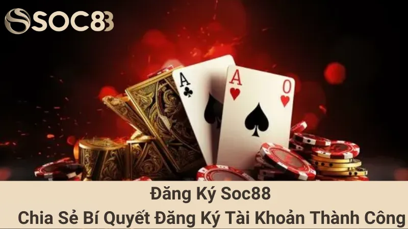 Đăng Ký Soc88: Chia Sẻ Bí Quyết Đăng Ký Tài Khoản Thành Công