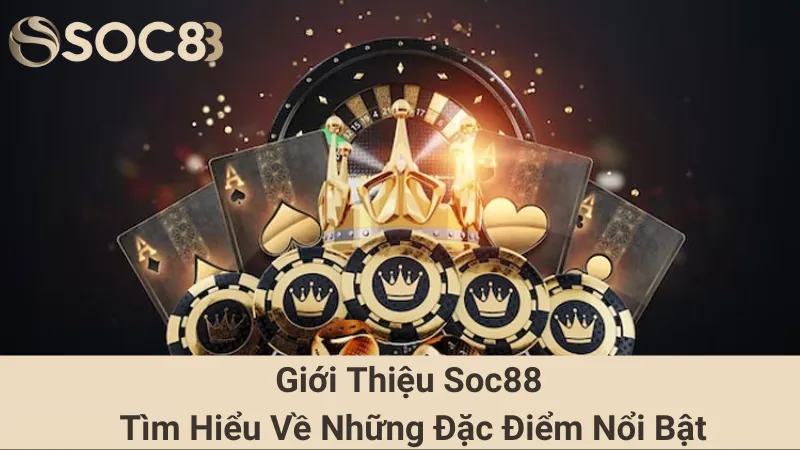 Giới Thiệu Soc88 - Tìm Hiểu Về Những Đặc Điểm Nổi Bật