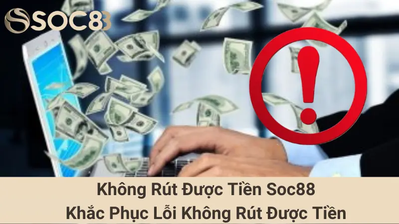 Không Rút Được Tiền Soc88: Khắc Phục Lỗi Không Rút Được Tiền