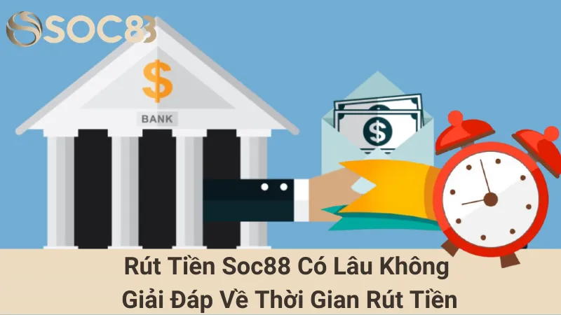 Rút Tiền Soc88 Có Lâu Không - Giải Đáp Về Thời Gian Rút Tiền