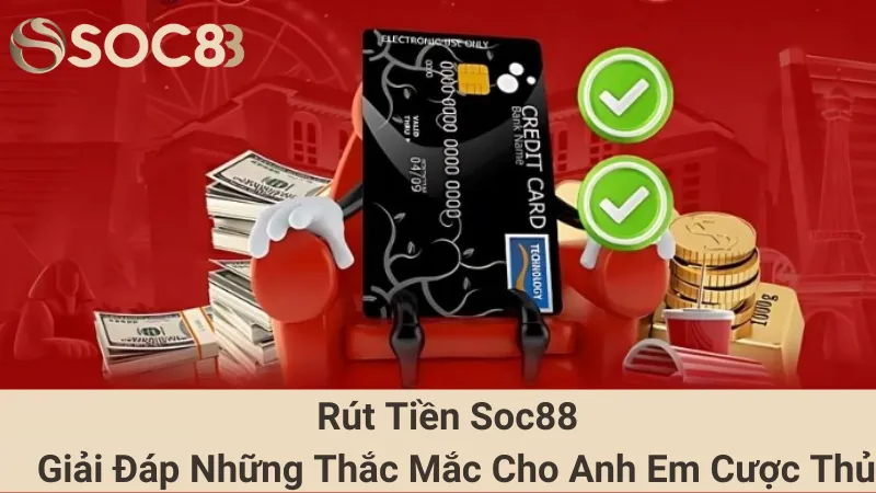 Rút Tiền Soc88 - Giải Đáp Những Thắc Mắc Cho Anh Em Cược Thủ