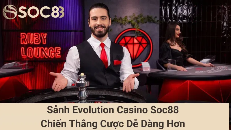 Sảnh Evolution Casino Soc88 - Chiến Thắng Cược Dễ Dàng Hơn