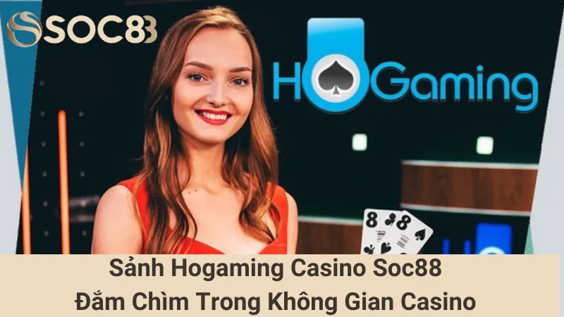 Sảnh Hogaming Casino Soc88: Đắm Chìm Trong Không Gian Casino