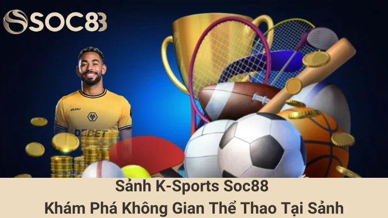 Sảnh K-Sports Soc88 - Khám Phá Không Gian Thể Thao Tại Sảnh K