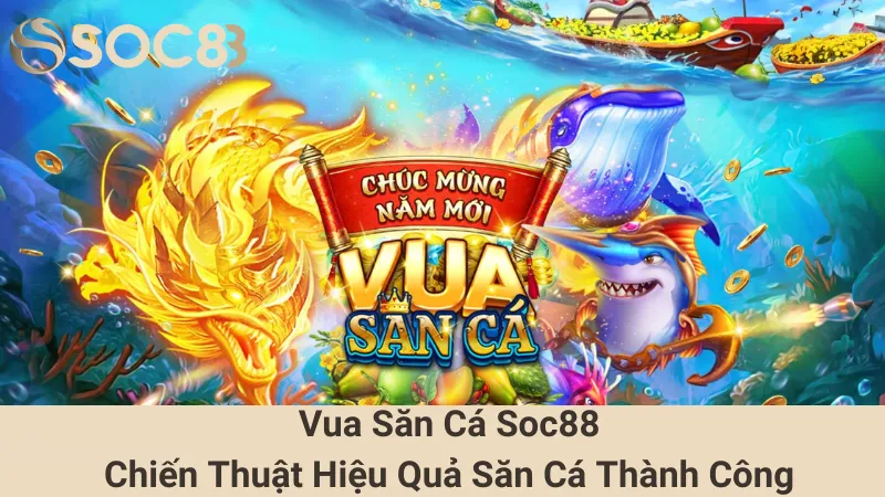 Vua Săn Cá Soc88- Chiến Thuật Hiệu Quả Săn Cá Thành Công